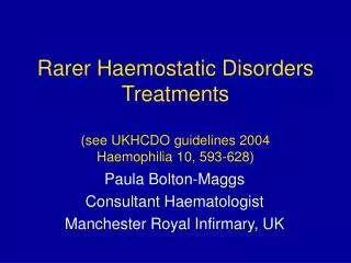 Rarer Haemostatic Disorders Treatments (see UKHCDO guidelines 2004 Haemophilia 10, 593-628)