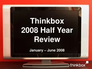 Thinkbox 2008 Half Year Review January – June 2008