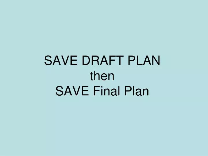 save draft plan then save final plan