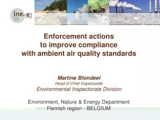 Enforcement actions to improve compliance with ambient air quality standards Martine Blondeel Head of Chief Inspectora