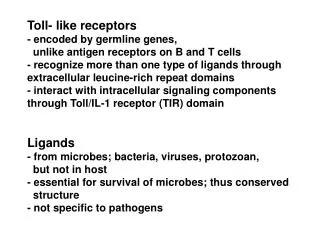 Toll- like receptors - encoded by germline genes, unlike antigen receptors on B and T cells - recognize more than one