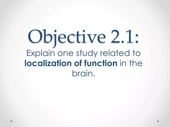 objective 2 1 explain one study related to localization of function in the brain