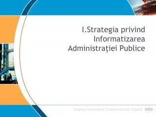 I. Strategia privind Informatizarea Administraţiei Publice