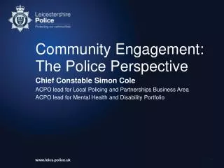 Community Engagement: The Police Perspective Chief Constable Simon Cole ACPO lead for Local Policing and Partnerships B
