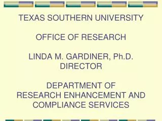 TEXAS SOUTHERN UNIVERSITY OFFICE OF RESEARCH LINDA M. GARDINER, Ph.D. DIRECTOR DEPARTMENT OF RESEARCH ENHANCEMENT AND C