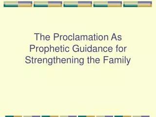 The Proclamation As Prophetic Guidance for Strengthening the Family