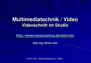 Multimediatechnik / Video Videoschnitt im Studio http://www.nanocosmos.de/lietz/mtv Dipl.-Ing. Oliver Lietz