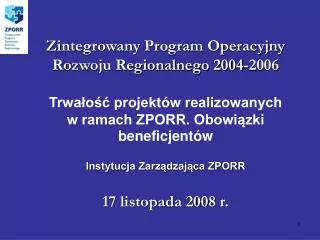 Zintegrowany Program Operacyjny Rozwoju Regionalnego 2004-2006 Trwałość projektów realizowanych w ramach ZPORR. Obowiązk