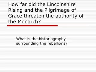 How far did the Lincolnshire Rising and the Pilgrimage of Grace threaten the authority of the Monarch?