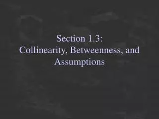 Section 1.3: Collinearity, Betweenness, and Assumptions