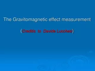 The Gravitomagnetic effect measurement ( Creditis to Davide Lucchesi )