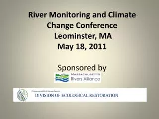 River Monitoring and Climate Change Conference Leominster, MA May 18, 2011 Sponsored by