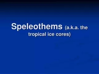Speleothems (a.k.a. the tropical ice cores)