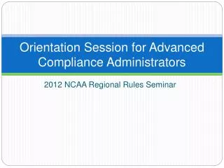 Orientation Session for Advanced Compliance Administrators