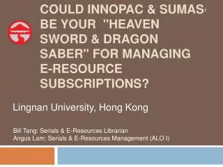 COULD INNOPAC &amp; SUMAS BE YOUR &quot;HEAVEN SWORD &amp; DRAGON SABER&quot; FOR MANAGING E-RESOURCE SUBSCRIPTIONS?
