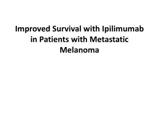 Improved Survival with Ipilimumab in Patients with Metastatic Melanoma