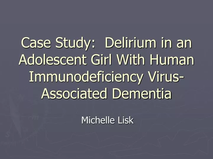 case study delirium in an adolescent girl with human immunodeficiency virus associated dementia