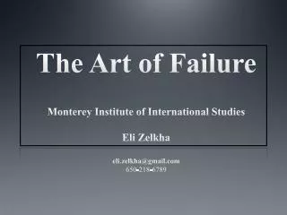 The Art of Failure Monterey Institute of International Studies Eli Zelkha eli.zelkha@gmail.com 650-218-6789