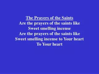 O let these prayers of the saints Be like sweet smelling incense Let these prayers of the saints Be like sweet smelling