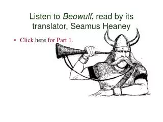 Listen to Beowulf , read by its translator, Seamus Heaney