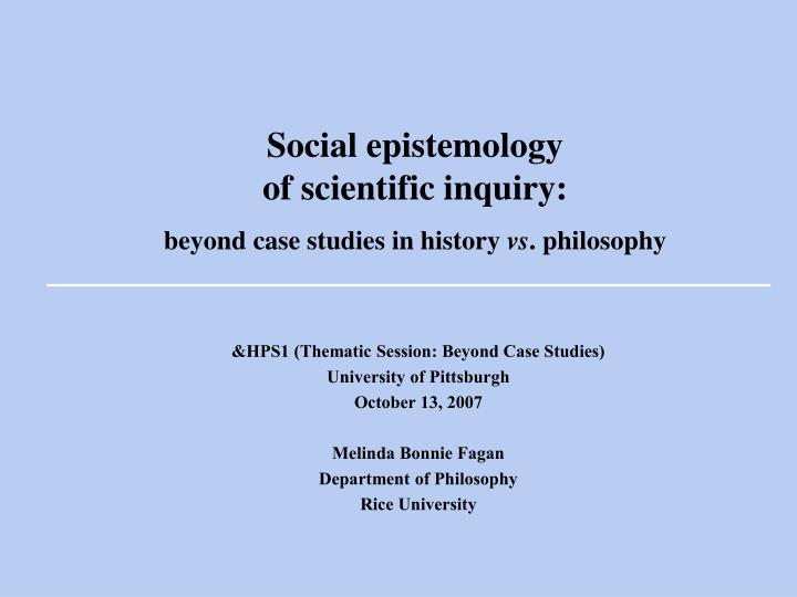 social epistemology of scientific inquiry beyond case studies in history vs philosophy