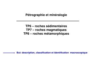 Pétrographie et minéralogie TP6 – roches sédimentaires TP7 – roches magmatiques TP8 – roches métamorphiques