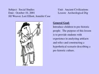 Subject: Social Studies			Unit: Ancient Civilizations Date: October 10, 2001			Lesson: Archeological Dig Jill Weaver