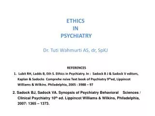 ETHICS IN PSYCHIATRY Dr. Tuti Wahmurti AS, dr , SpKJ