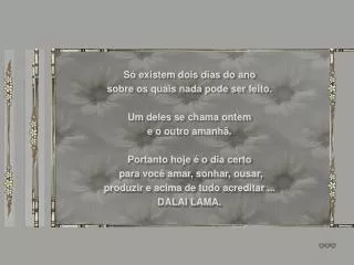 Só existem dois dias do ano sobre os quais nada pode ser feito. Um deles se chama ontem e o outro amanhã. Portanto h