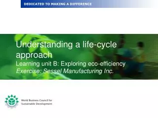 Understanding a life-cycle approach Learning unit B: Exploring eco-efficiency Exercise: Sessel Manufacturing Inc.