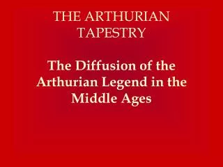 THE ARTHURIAN TAPESTRY The Diffusion of the Arthurian Legend in the Middle Ages