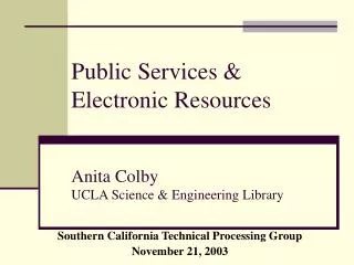 Public Services &amp; Electronic Resources Anita Colby UCLA Science &amp; Engineering Library