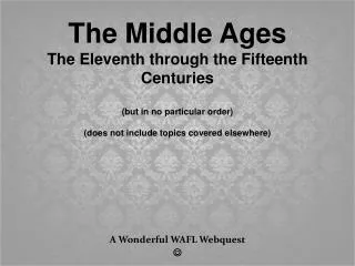 The Middle Ages The Eleventh through the Fifteenth Centuries (but in no particular order) (does not include topics cover