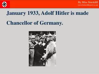 January 1933, Adolf Hitler is made Chancellor of Germany.