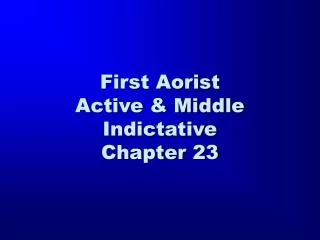 First Aorist Active &amp; Middle Indictative Chapter 23