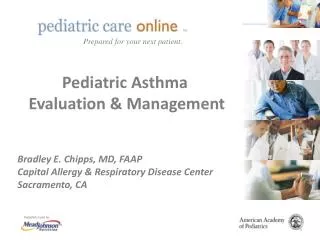 Pediatric Asthma Evaluation &amp; Management Bradley E. Chipps , MD, FAAP Capital Allergy &amp; Respiratory Disease C