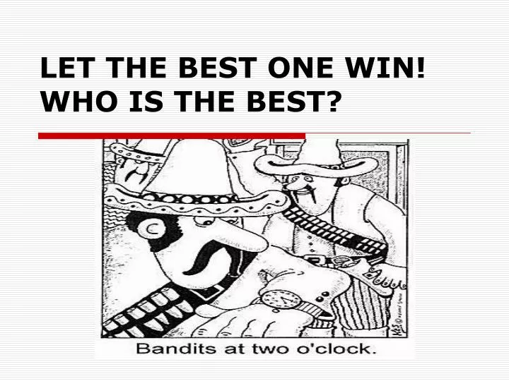 let the best one win who is the best