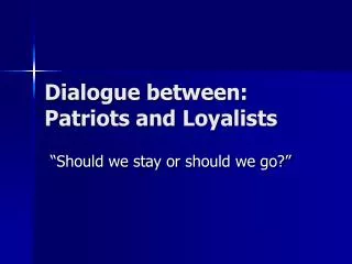 Dialogue between: Patriots and Loyalists