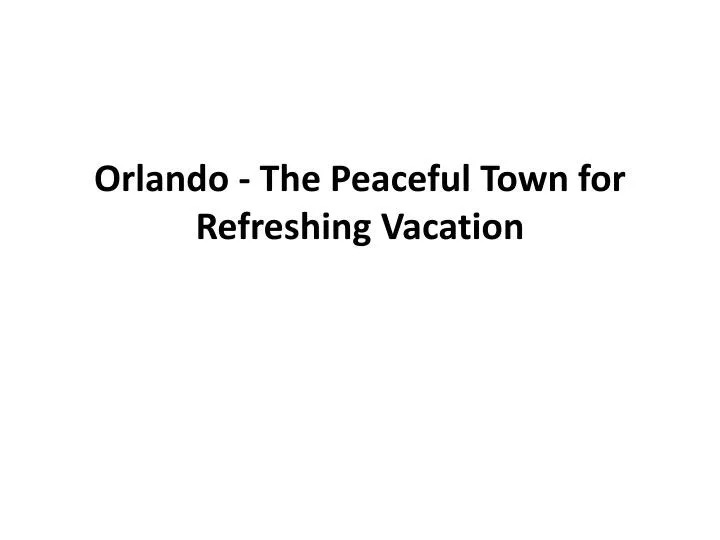 orlando the peaceful town for refreshing vacation