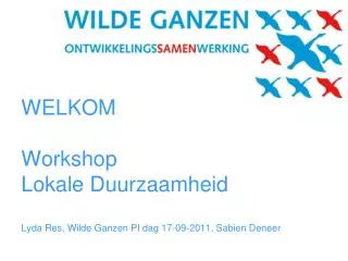 WELKOM Workshop Lokale Duurzaamheid Lyda Res, Wilde Ganzen PI dag 17-09-2011, Sabien Deneer