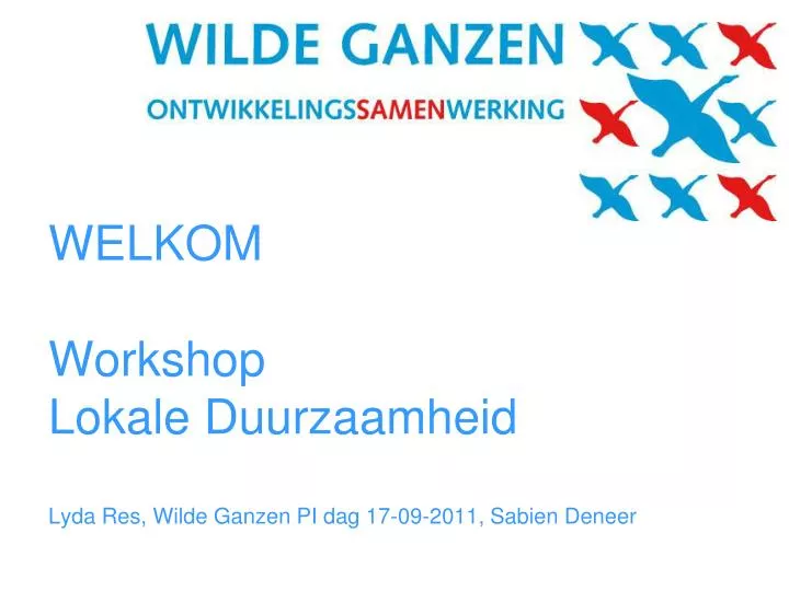 welkom workshop lokale duurzaamheid lyda res wilde ganzen pi dag 17 09 2011 sabien deneer