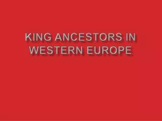 King ANCESTORS IN WESTERN EUROPE