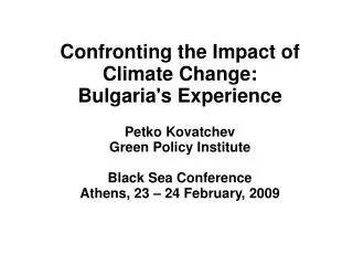 Confronting the Impact of Climate Change: Bulgaria's Experience Petko Kovatchev Green Policy Institute Black Sea Confere