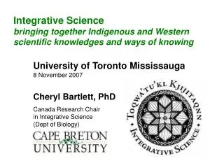 University of Toronto Mississauga 8 November 2007 Cheryl Bartlett, PhD Canada Research Chair in Integrative Science (Dep