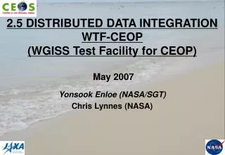 2.5 DISTRIBUTED DATA INTEGRATION WTF-CEOP (WGISS Test Facility for CEOP) May 2007