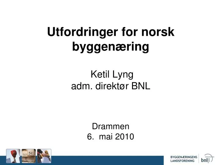 utfordringer for norsk byggen ring ketil lyng adm direkt r bnl drammen 6 mai 2010