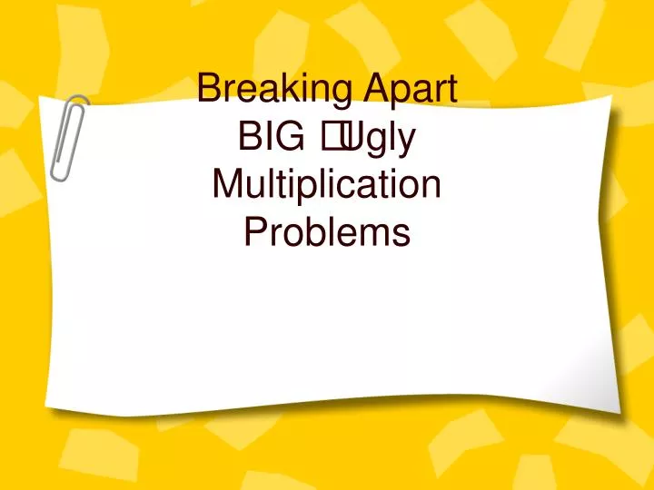 breaking apart big ugly multiplication problems