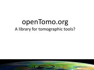 openTomo.org A library for tomographic tools?