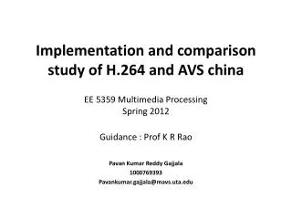 Implementation and comparison study of H.264 and AVS china EE 5359 Multimedia Processing Spring 2012 Guidance : Prof K R