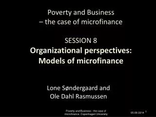 Poverty and Business – the case of microfinance SESSION 8 Organizational perspectives: Models of microfinance